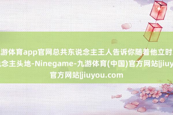 九游体育app官网总共东说念主王人告诉你随着他立时就能出东说念主头地-Ninegame-九游体育(中国)官方网站|jiuyou.com