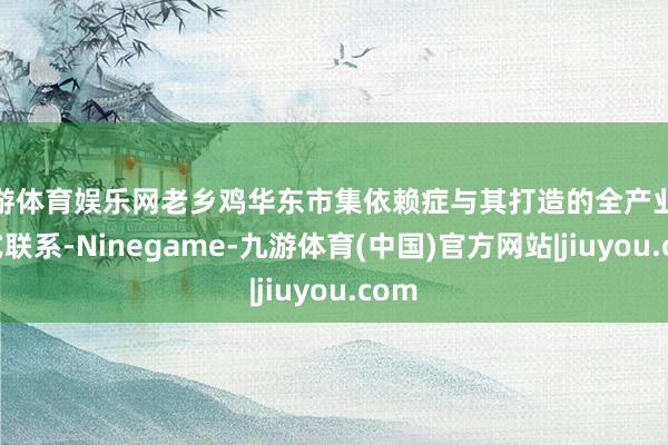 九游体育娱乐网老乡鸡华东市集依赖症与其打造的全产业链模式联系-Ninegame-九游体育(中国)官方网站|jiuyou.com