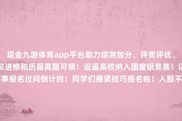 现金九游体育app平台助力综测加分、评奖评优、保研施行!!官网还有模拟进修和历届真题可领!迢遥高校纳入国度级竞赛!以下为部分院校参考:赛事报名过问倒计时!同学们攥紧技巧报名啦!入股不亏~1.大数据挑战赛报名与区域赛/省赛箝制:即日起—11月15日(仅剩7天)2.数字媒体立异规画赛(含海报、视频、动画、AIGC创意规画)报名与区域赛/省赛箝制:即日起—11月11日(仅剩 3 天)3.Office高档