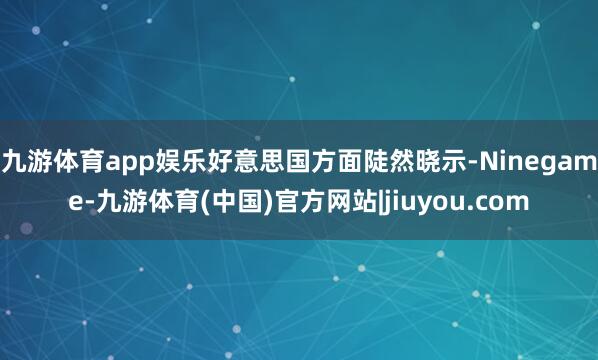 九游体育app娱乐好意思国方面陡然晓示-Ninegame-九游体育(中国)官方网站|jiuyou.com